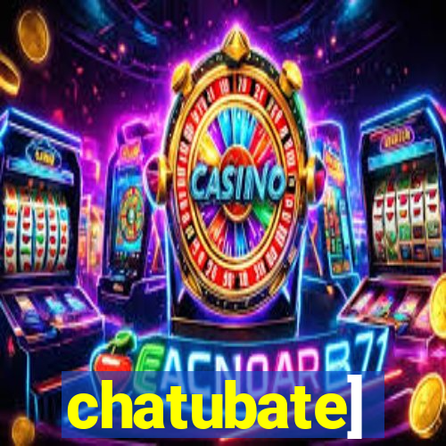 chatubate]